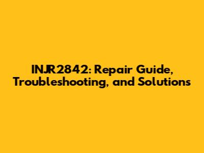 INJR2842: Repair Guide, Troubleshooting, and Solutions