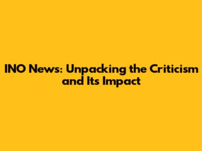 INO News: Unpacking the Criticism and Its Impact