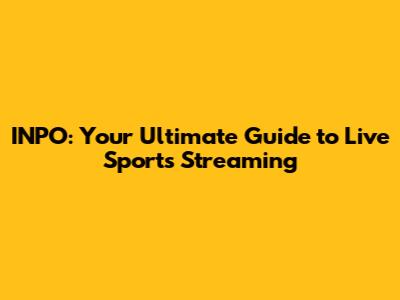 INPO: Your Ultimate Guide to Live Sports Streaming