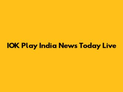 IOK Play India News Today Live