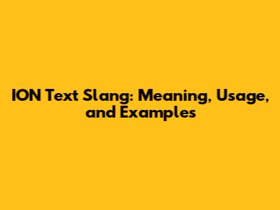 ION Text Slang: Meaning, Usage, and Examples