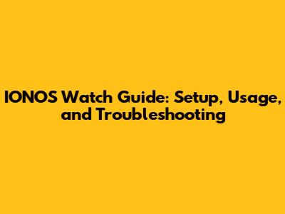 IONOS Watch Guide: Setup, Usage, and Troubleshooting