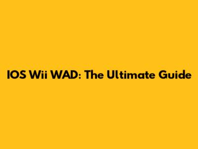 IOS Wii WAD: The Ultimate Guide