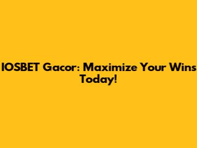 IOSBET Gacor: Maximize Your Wins Today!