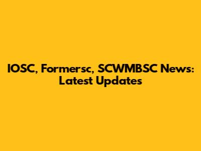 IOSC, Formersc, SCWMBSC News: Latest Updates