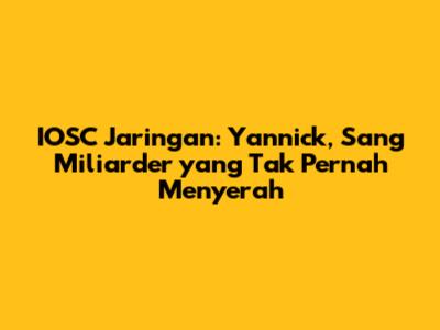 IOSC Jaringan: Yannick, Sang Miliarder yang Tak Pernah Menyerah