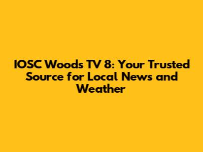 IOSC Woods TV 8: Your Trusted Source for Local News and Weather