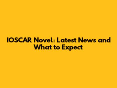 IOSCAR Novel: Latest News and What to Expect