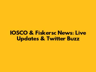 IOSCO & Fiskersc News: Live Updates & Twitter Buzz