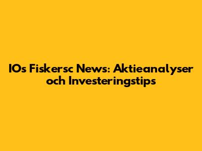 IOs Fiskersc News: Aktieanalyser och Investeringstips