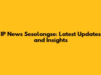 IP News Sesolongse: Latest Updates and Insights