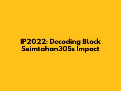 IP2022: Decoding Block Seimtahan305's Impact