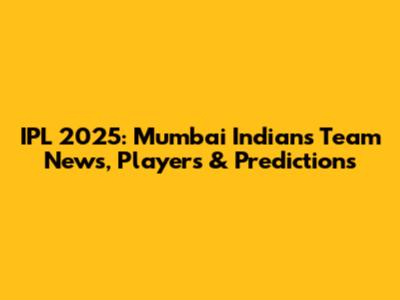 IPL 2025: Mumbai Indians Team News, Players & Predictions