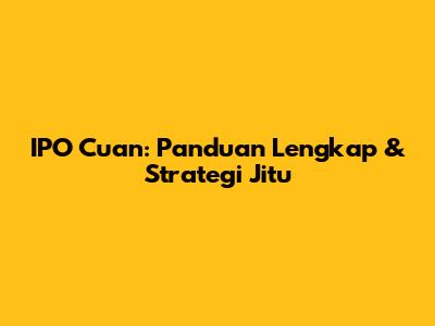 IPO Cuan: Panduan Lengkap & Strategi Jitu