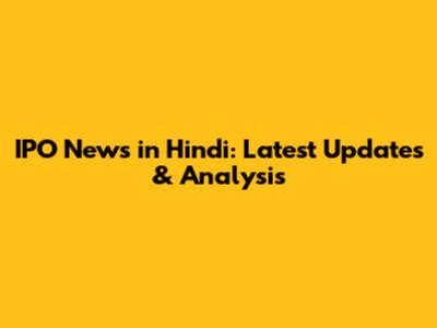IPO News in Hindi: Latest Updates & Analysis