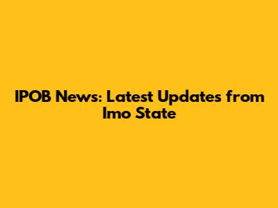 IPOB News: Latest Updates from Imo State
