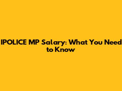 IPOLICE MP Salary: What You Need to Know