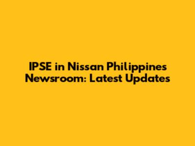 IPSE in Nissan Philippines Newsroom: Latest Updates