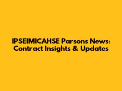 IPSEIMICAHSE Parsons News: Contract Insights & Updates