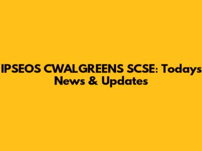 IPSEOS CWALGREENS SCSE: Today's News & Updates