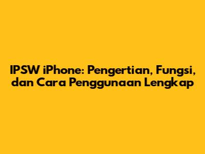 IPSW iPhone: Pengertian, Fungsi, dan Cara Penggunaan Lengkap