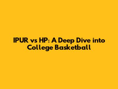 IPUR vs HP: A Deep Dive into College Basketball