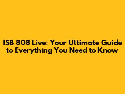 ISB 808 Live: Your Ultimate Guide to Everything You Need to Know