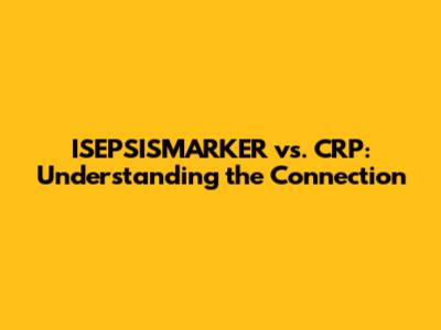ISEPSISMARKER vs. CRP: Understanding the Connection