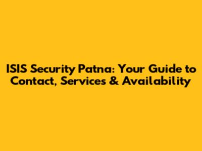ISIS Security Patna: Your Guide to Contact, Services & Availability