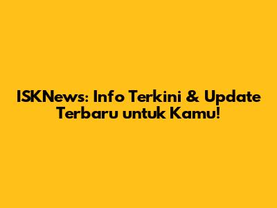 ISKNews: Info Terkini & Update Terbaru untuk Kamu!