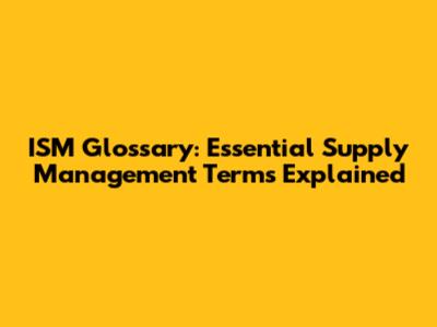ISM Glossary: Essential Supply Management Terms Explained