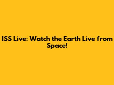 ISS Live: Watch the Earth Live from Space!