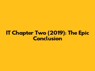 IT Chapter Two (2019): The Epic Conclusion