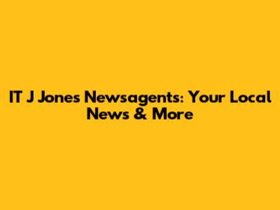 IT J Jones Newsagents: Your Local News & More