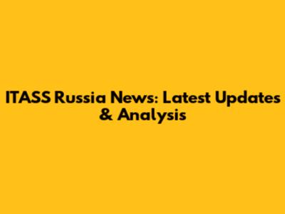 ITASS Russia News: Latest Updates & Analysis