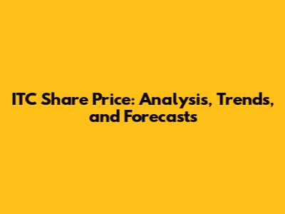 ITC Share Price: Analysis, Trends, and Forecasts