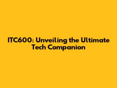 ITC600: Unveiling the Ultimate Tech Companion
