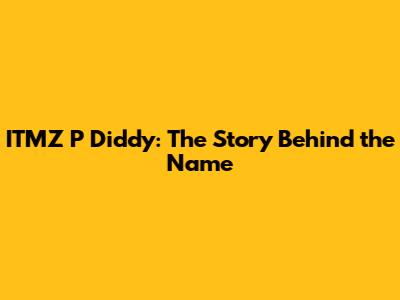 ITMZ P Diddy: The Story Behind the Name