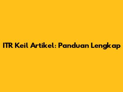 ITR Keil Artikel: Panduan Lengkap