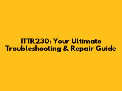 ITTR230: Your Ultimate Troubleshooting & Repair Guide