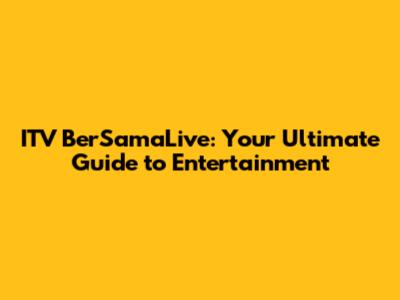 ITV BerSamaLive: Your Ultimate Guide to Entertainment