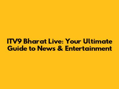 ITV9 Bharat Live: Your Ultimate Guide to News & Entertainment