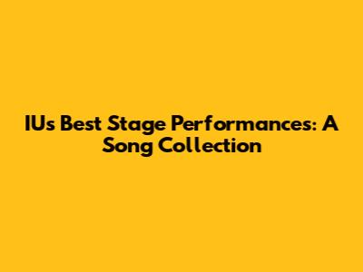 IU's Best Stage Performances: A Song Collection