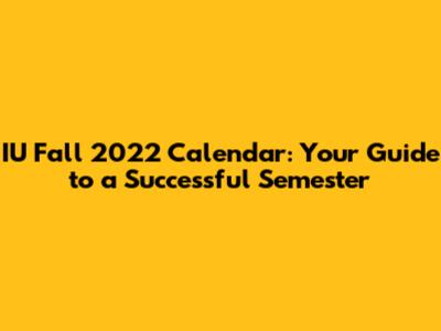 IU Fall 2022 Calendar: Your Guide to a Successful Semester
