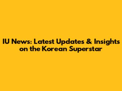 IU News: Latest Updates & Insights on the Korean Superstar