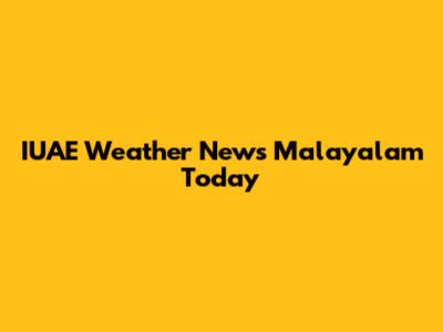 IUAE Weather News Malayalam Today