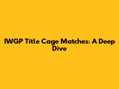 IWGP Title Cage Matches: A Deep Dive
