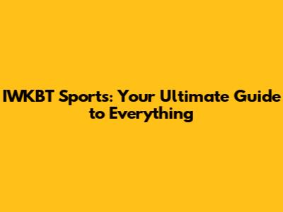 IWKBT Sports: Your Ultimate Guide to Everything