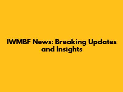 IWMBF News: Breaking Updates and Insights
