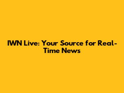 IWN Live: Your Source for Real-Time News